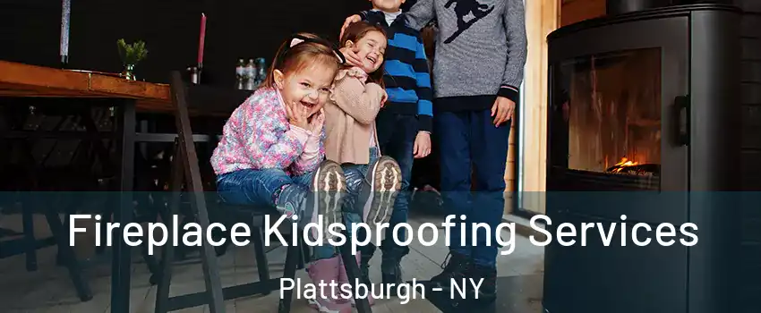  Fireplace Kidsproofing Services Plattsburgh - NY