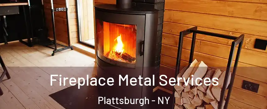 Fireplace Metal Services Plattsburgh - NY