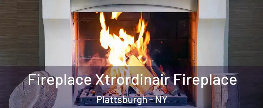  Fireplace Xtrordinair Fireplace Plattsburgh - NY