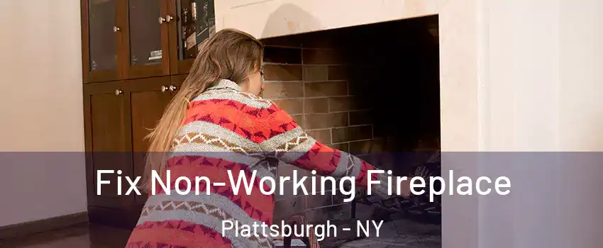  Fix Non-Working Fireplace Plattsburgh - NY