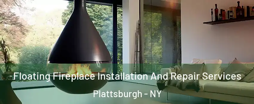 Floating Fireplace Installation And Repair Services Plattsburgh - NY