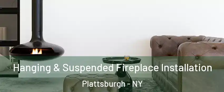  Hanging & Suspended Fireplace Installation Plattsburgh - NY