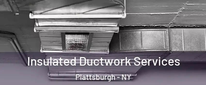 Insulated Ductwork Services Plattsburgh - NY