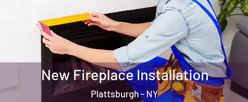  New Fireplace Installation Plattsburgh - NY