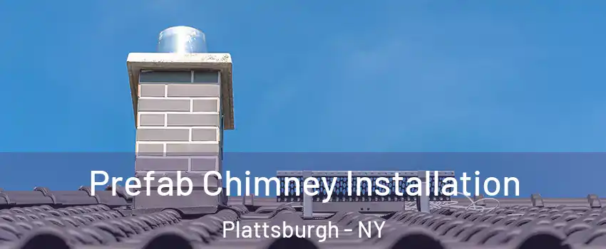  Prefab Chimney Installation Plattsburgh - NY