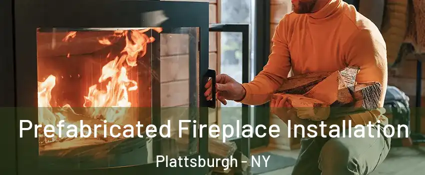  Prefabricated Fireplace Installation Plattsburgh - NY