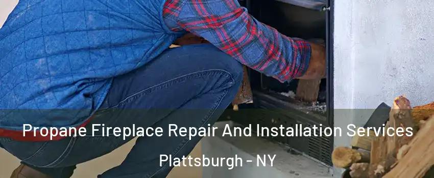  Propane Fireplace Repair And Installation Services Plattsburgh - NY