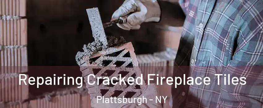  Repairing Cracked Fireplace Tiles Plattsburgh - NY