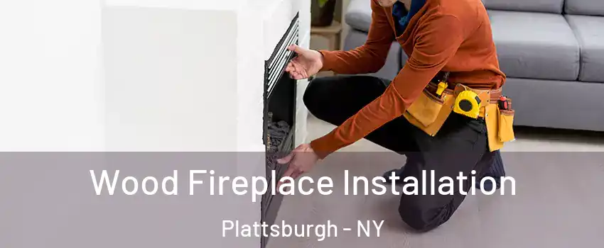  Wood Fireplace Installation Plattsburgh - NY